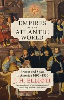 Empires of the Atlantic World: Britain and Spain in America 1492-1830, Paperback/J. H. Elliott