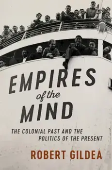 Empires of the Mind: The Colonial Past and the Politics of the Present, Paperback/Robert Gildea