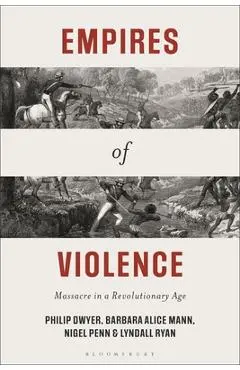Empires of Violence: Massacre in a Revolutionary Age - Philip Dwyer