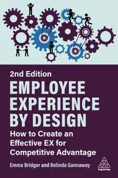 Employee Experience by Design. How to Create an Effective EX for Competitive Advantage, 2 Revised edition, Paperback/Belinda Gannaway
