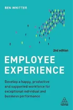 Employee Experience. Develop a Happy, Productive and Supported Workforce for Exceptional Individual and Business Performance, 2 Revised edition, Paperback/Ben Whitter