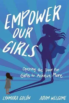 Empower Our Girls: Opening the Door for Girls to Achieve More, Paperback/Lynmara Colon