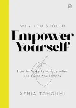 Empower Yourself: How to Make Lemonade When Life Gives You Lemons, Hardcover/Xenia Tchoumi