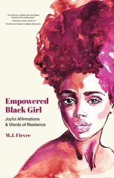 Empowered Black Girl: Joyful Affirmations and Words of Resilience (Teen and YA Maturing, Self-Esteem, Cultural Heritage, for Fans of Badass/M. J. Fievre