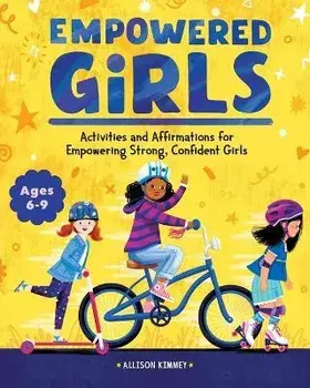 Empowered Girls: Activities and Affirmations for Empowering Strong, Confident Girls, Paperback/Allison Kimmey