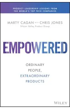Empowered: Ordinary People, Extraordinary Products - Marty Cagan