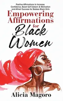 Empowering Affirmations for Black Women: Positive Affirmations to Increase Confidence, Boost Self Esteem & Motivation and Attract Success for Badass B, Paperback/Alicia Magoro
