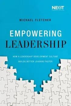 Empowering Leadership: How a Leadership Development Culture Builds Better Leaders Faster, Paperback/Michael Fletcher