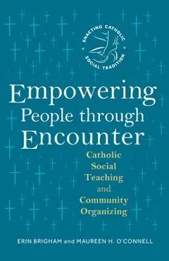 Empowering People Through Encounter: Catholic Social Teaching and Community Organizing - Erin Brigham