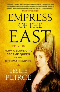 Empress of the East. How a Slave Girl Became Queen of the Ottoman Empire, Paperback/Leslie Peirce