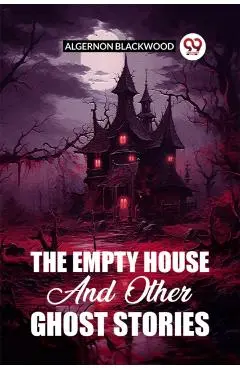 Empty House And Other Ghost Stories - Algernon Blackwood