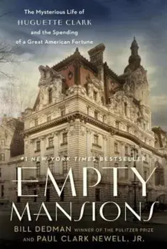 Empty Mansions: The Mysterious Life of Huguette Clark and the Spending of a Great American Fortune, Hardcover/Bill Dedman