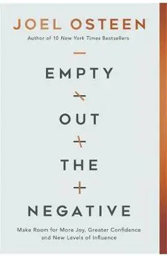 Empty Out the Negative: Make Room for More Joy, Greater Confidence, and New Levels of Influence - Joel Osteen
