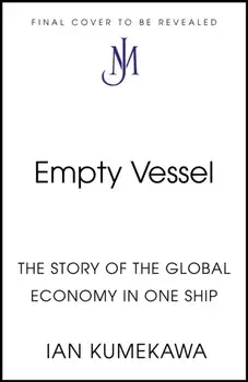 Empty Vessel. The Story of the Global Economy in One Ship, Illustrated ed, Hardback/Ian Kumekawa