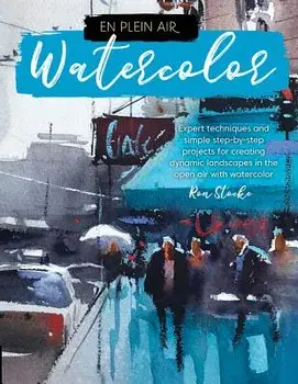 En Plein Air: Watercolor: Expert Techniques and Simple Step-By-Step Projects for Creating Dynamic Landscapes in the Open Air with Watercolor, Paperback/Ron Stocke