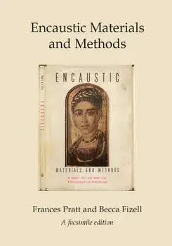 Encaustic Materials and Methods: A facsimile edition, Paperback/Becca Fizell