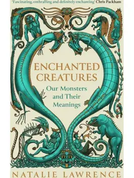 Enchanted Creatures. Our Monsters and Their Meanings, Paperback/Natalie Lawrence