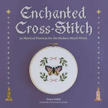 Enchanted Cross-Stitch. 34 Mystical Patterns for the Modern Stitch Witch, Paperback/Grace Isobel