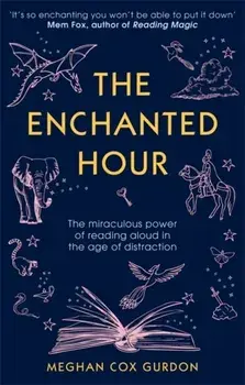 Enchanted Hour. The Miraculous Power of Reading Aloud in the Age of Distraction, Paperback/Meghan Cox Gurdon