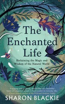 Enchanted Life. Reclaiming the Wisdom and Magic of the Natural World, Paperback/Sharon Blackie