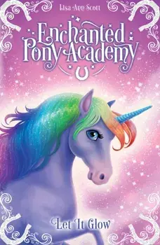 Enchanted Pony Academy - #3 Let It Glow, Paperback/Lisa Ann Scott
