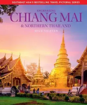 Enchanting Chiang Mai & Northern Thailand. 2 New edition, Hardback/Mick Shippen