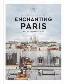 Enchanting Paris. The Hedonist's Guide, Hardback/Helene Rocco