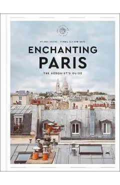 Enchanting Paris: The Hedonist's Guide - Hélène Rocco