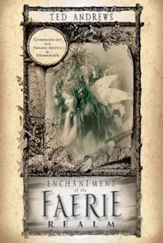 Enchantment of the Faerie Realm: Communicate with Nature Spirits & Elementals, Paperback/Ted Andrews