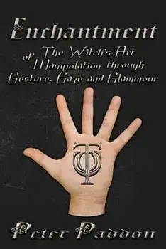 Enchantment: The Witches' Art of Manipulation by Gesture, Gaze and Glamour, Paperback/Peter Paddon