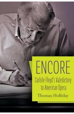 Encore: Carlisle Floyd's Valedictory to American Opera - Thomas Holliday