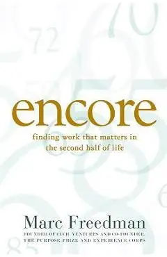 Encore: Finding Work That Matters in the Second Half of Life - Marc Freedman