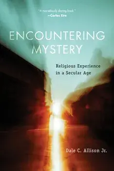 Encountering Mystery: Religious Experience in a Secular Age, Paperback/Dale C. Allison