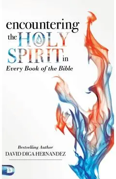 Encountering the Holy Spirit in Every Book of the Bible - David Hernandez