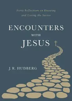 Encounters with Jesus: Forty Reflections on Knowing and Loving the Savior, Paperback/J. R. Hudberg