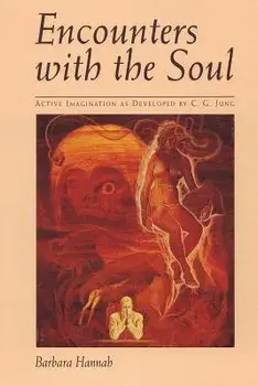 Encounters with the Soul: Active Imagination as Developed by C.G. Jung, Paperback/Barbara Hannah