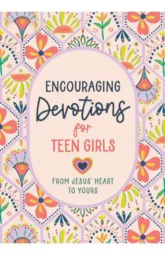 Encouraging Devotions for Teen Girls: From Jesus' Heart to Yours - Marilee Parrish