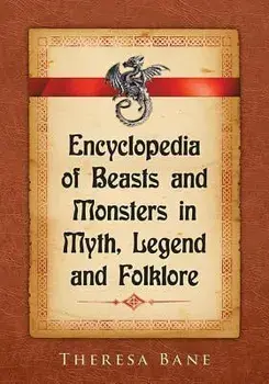 Encyclopedia of Beasts and Monsters in Myth, Legend and Folklore, Paperback/Theresa Bane