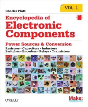 Encyclopedia of Electronic Components Volume 1: Resistors, Capacitors, Inductors, Switches, Encoders, Relays, Transistors, Paperback/Charles Platt