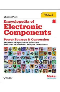 Encyclopedia of Electronic Components Volume 1: Resistors, Capacitors, Inductors, Switches, Encoders, Relays, Transistors - Charles Platt