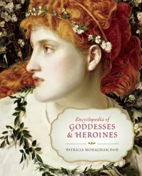 Encyclopedia of Goddesses & Heroines, Paperback/Patricia Monaghan