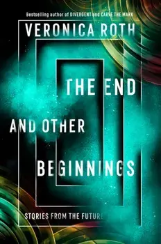 End and Other Beginnings. Stories from the Future, Paperback/Veronica Roth