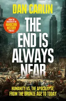 End Is Always Near. Humanity vs the Apocalypse, from the Bronze Age to Today, Paperback/Dan Carlin