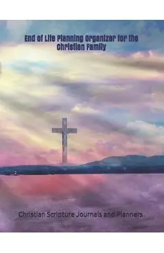 End of Life Planning Organizer for the Christian Family: *What My Family Needs to Know When I Die* (Final Wishes and Instructions Estate Planning Bind - Christian Scriptu Journals And Planners
