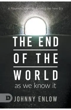 End of the World as We Know It: A Prophetic Word for Entering the New Era - Johnny Enlow