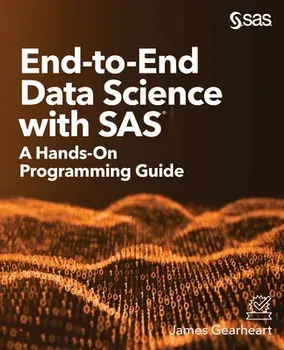 End-to-End Data Science with SAS: A Hands-On Programming Guide, Paperback/James Gearheart