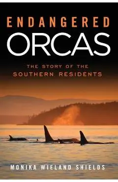 Endangered Orcas: The Story of the Southern Residents - Monika Wieland Shields