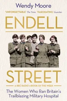 Endell Street. The Women Who Ran Britain's Trailblazing Military Hospital, Main, Paperback/Wendy Moore