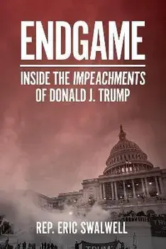 Endgame: Inside the Impeachment of Donald J. Trump, Paperback/Eric Swalwell