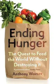 Ending Hunger. The quest to feed the world without destroying it, Paperback/Anthony Warner